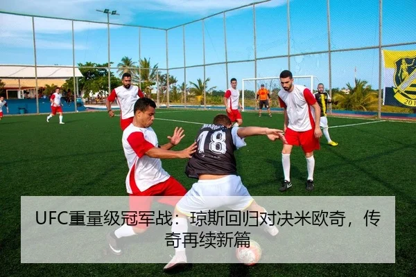 UFC重量级冠军战：琼斯回归对决米欧奇，传奇再续新篇